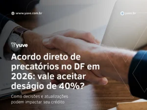 Acordo direto de precatórios no DF em 2026: vale aceitar deságio de 40%?