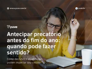 Antecipar precatório antes do fim do ano: quando pode fazer sentido?